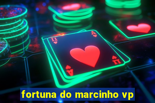 fortuna do marcinho vp